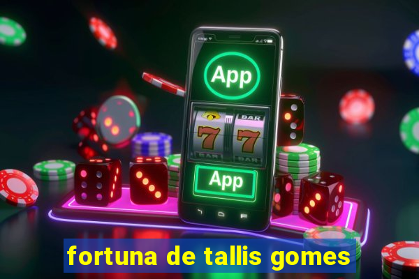 fortuna de tallis gomes